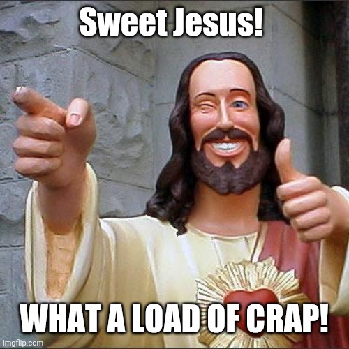 Buddy Christ Meme | Sweet Jesus! WHAT A LOAD OF CRAP! | image tagged in memes,buddy christ | made w/ Imgflip meme maker