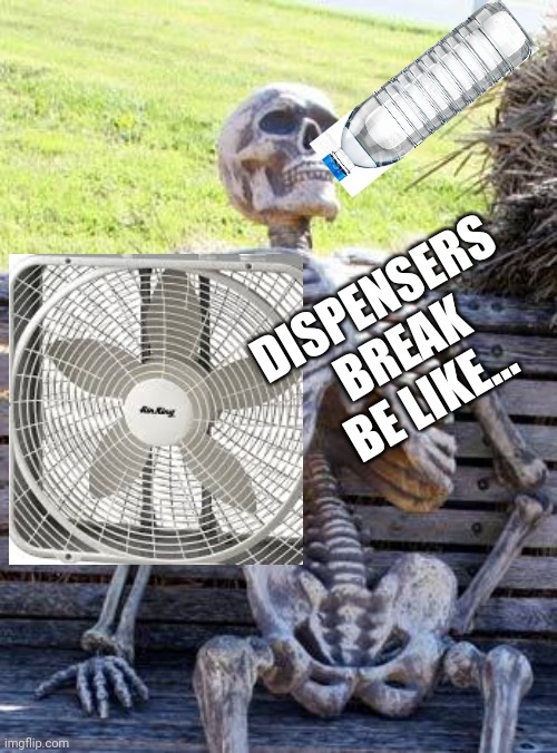 Break Time OGP | DISPENSERS BREAK BE LIKE... | image tagged in memes,waiting skeleton | made w/ Imgflip meme maker