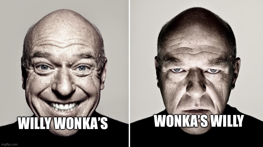 W O N K A | WONKA’S WILLY; WILLY WONKA’S | image tagged in dean norris's reaction | made w/ Imgflip meme maker