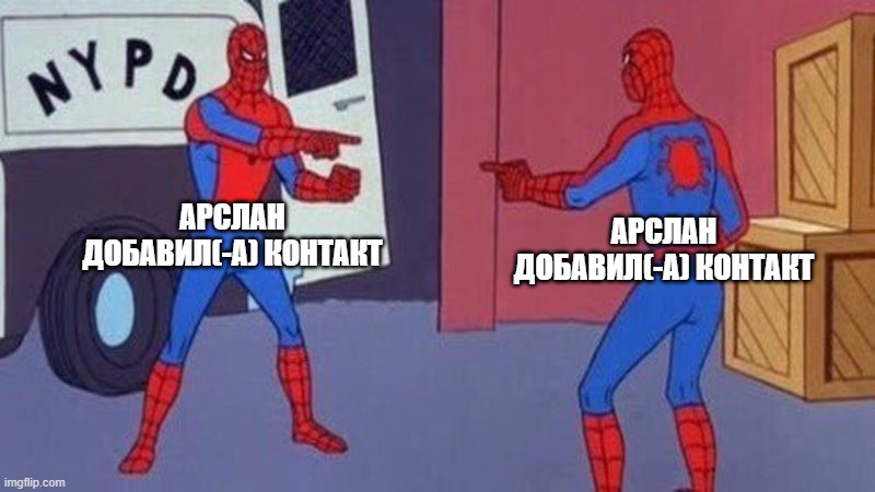 spiderman pointing at spiderman | АРСЛАН ДОБАВИЛ(-А) КОНТАКТ; АРСЛАН ДОБАВИЛ(-А) КОНТАКТ | image tagged in spiderman pointing at spiderman | made w/ Imgflip meme maker