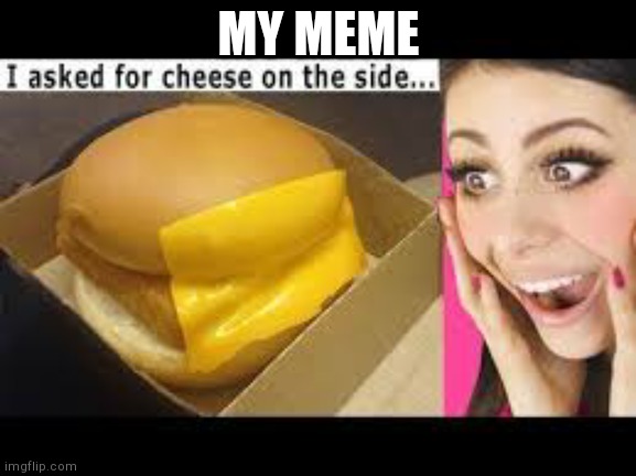iCarly Season 6 Episode 15, iAsked For Cheese | MY MEME | image tagged in i asked for cheese | made w/ Imgflip meme maker