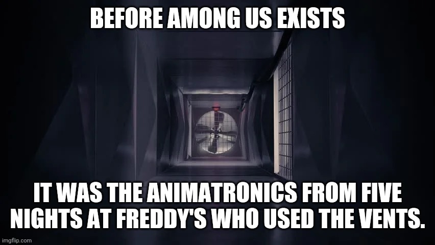 FNAF did it first. | image tagged in fnaf,five nights at freddy's,five nights at freddys,amongus,amogus,among us | made w/ Imgflip meme maker