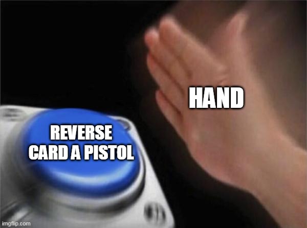 reverse it i guess | HAND; REVERSE CARD A PISTOL | image tagged in memes,blank nut button | made w/ Imgflip meme maker