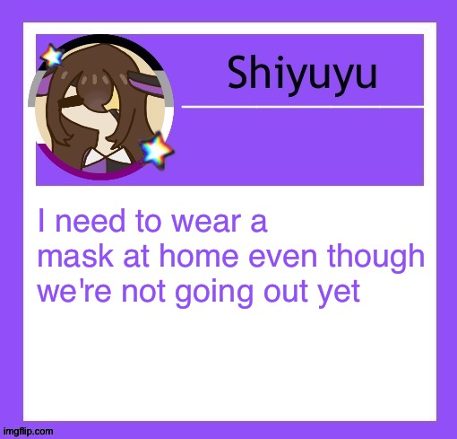 I need to wear a mask at home even though we're not going out yet | image tagged in iujhjhhgutttctfct | made w/ Imgflip meme maker