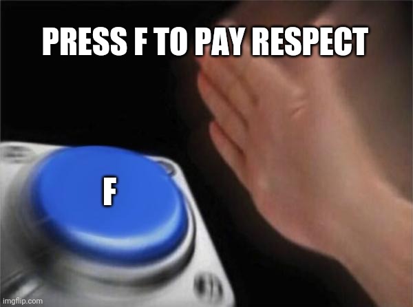 Blank Nut Button Meme | PRESS F TO PAY RESPECT; F | image tagged in memes,blank nut button | made w/ Imgflip meme maker