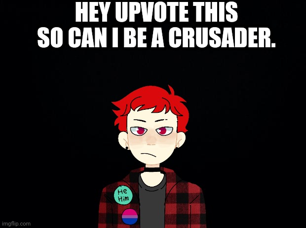 I can't post yet | HEY UPVOTE THIS SO CAN I BE A CRUSADER. | image tagged in plz | made w/ Imgflip meme maker