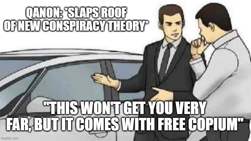 Car Salesman Slaps Roof Of Car | QANON: *SLAPS ROOF OF NEW CONSPIRACY THEORY*; "THIS WON'T GET YOU VERY FAR, BUT IT COMES WITH FREE COPIUM" | image tagged in memes,car salesman slaps roof of car,conspiracy | made w/ Imgflip meme maker