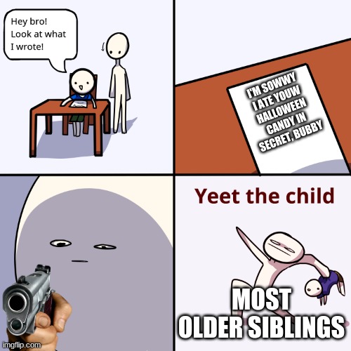 But not me | I'M SOWWY I ATE YOUW HALLOWEEN CANDY IN SECRET, BUBBY; MOST OLDER SIBLINGS | image tagged in yeet the child,halloween,candy | made w/ Imgflip meme maker