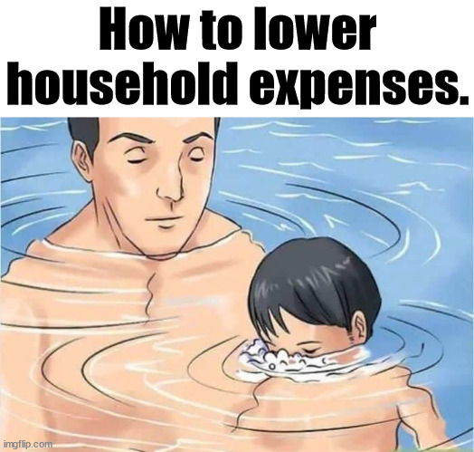 How to lower household expenses. | image tagged in dark humor | made w/ Imgflip meme maker