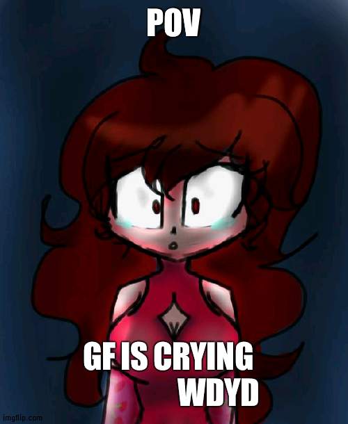 (You cant play as Bf unless he is from a diffrent world)(Art not mine!) | POV; GF IS CRYING                   WDYD | image tagged in barney will eat all of your delectable biscuits | made w/ Imgflip meme maker