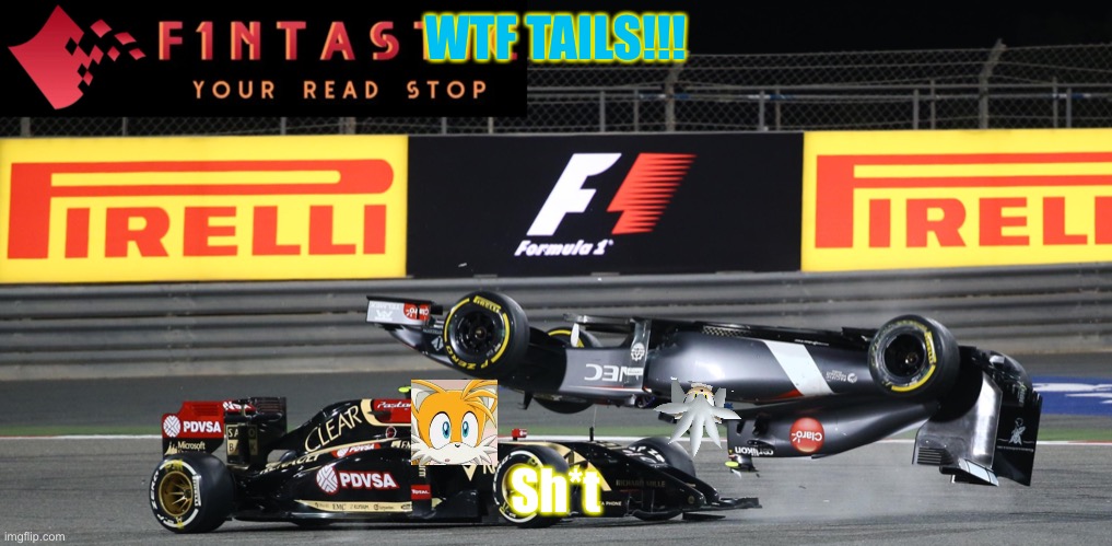 Flashback to Bahrain 2014 where Tails Flipped Silver over at turn 1 |  WTF TAILS!!! Sh*t | image tagged in f1memechampionship | made w/ Imgflip meme maker