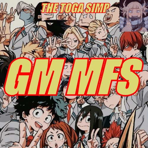 Eyitayos mha temp | GM MFS | image tagged in eyitayos mha temp | made w/ Imgflip meme maker