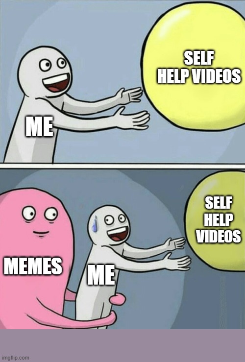 image title here | SELF HELP VIDEOS; ME; SELF HELP VIDEOS; MEMES; ME | image tagged in memes,running away balloon | made w/ Imgflip meme maker