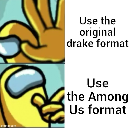 Among Us Hotline Bling | Use the original drake format; Use the Among Us format | image tagged in among us hotline bling | made w/ Imgflip meme maker