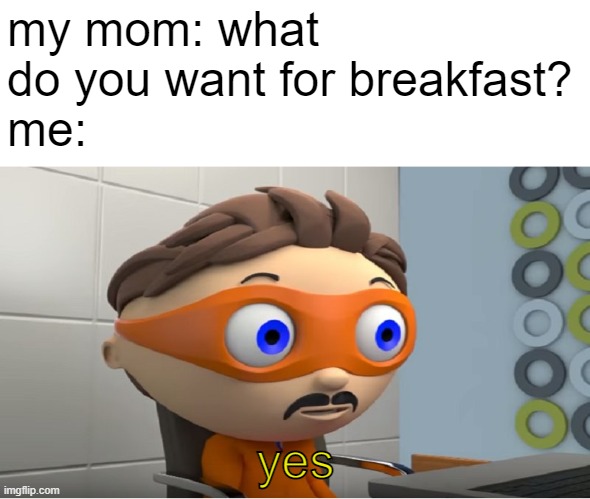 Super why YES meme | my mom: what do you want for breakfast?
me:; yes | image tagged in super why yes meme | made w/ Imgflip meme maker