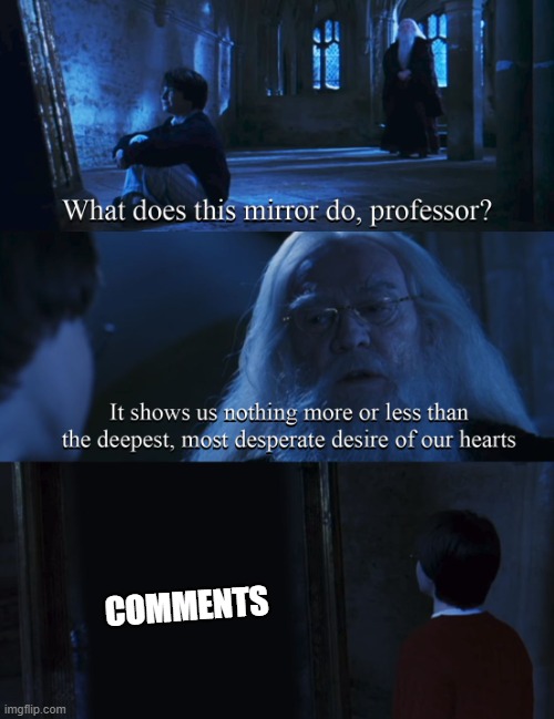 Harry potter mirror | COMMENTS | image tagged in harry potter mirror | made w/ Imgflip meme maker