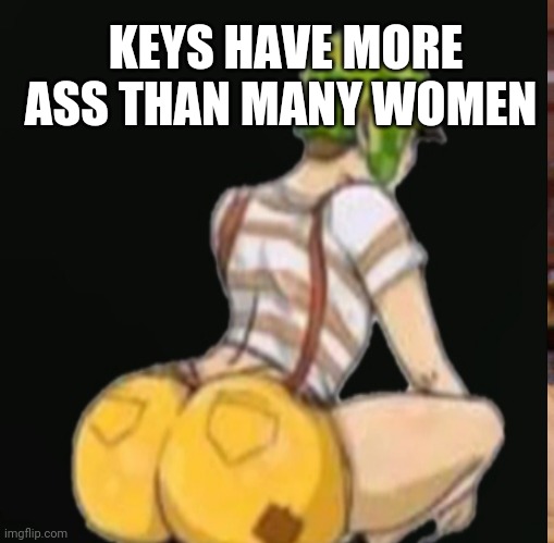 what an ass in | KEYS HAVE MORE ASS THAN MANY WOMEN | image tagged in bunda,memes | made w/ Imgflip meme maker