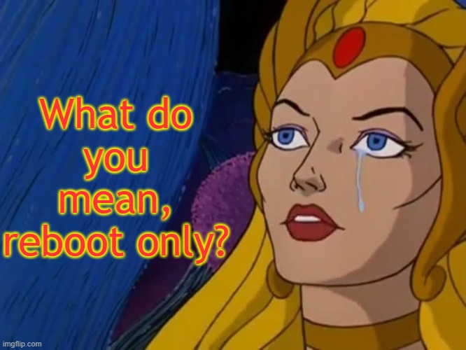 Not saying it's great, but even the old show had it's moments. | What do
you mean,
reboot only? | image tagged in shera cry,original,nostalgia | made w/ Imgflip meme maker
