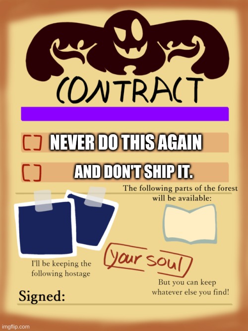 Snatcher's contract | NEVER DO THIS AGAIN AND DON'T SHIP IT. | image tagged in snatcher's contract | made w/ Imgflip meme maker