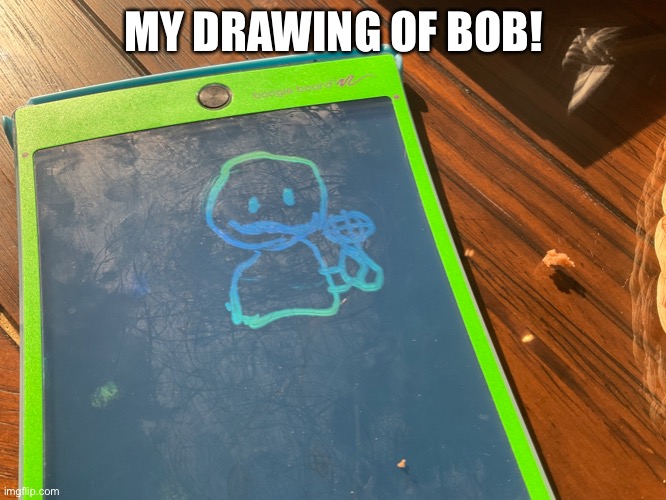 Bob | MY DRAWING OF BOB! | image tagged in bob | made w/ Imgflip meme maker