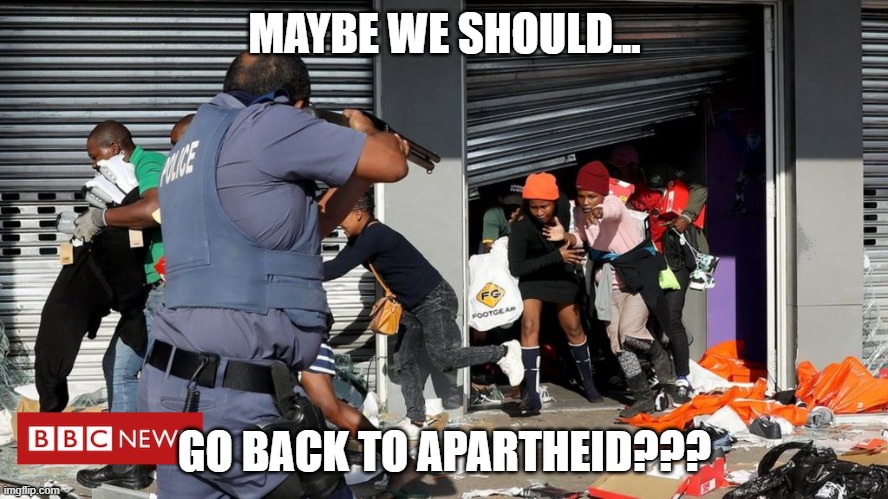 Maybe we should... | MAYBE WE SHOULD... GO BACK TO APARTHEID??? | image tagged in nwo,leftist terrorism,apartheid | made w/ Imgflip meme maker