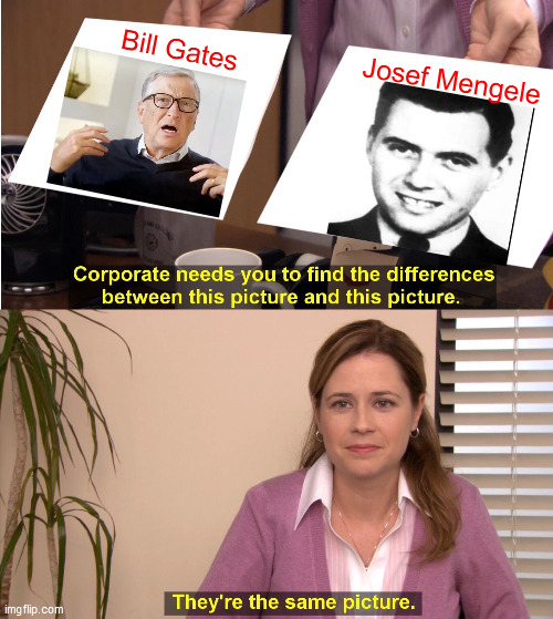 Mengele 2.0 | Bill Gates; Josef Mengele | image tagged in memes,they're the same picture | made w/ Imgflip meme maker
