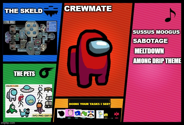 Crewmate Final DLC prediction | THE SKELD; CREWMATE; SUSSUS MOOGUS; SABOTAGE; MELTDOWN; AMONG DRIP THEME; THE PETS; DOING YOUR TASKS I SEE? | image tagged in smash ultimate dlc fighter profile | made w/ Imgflip meme maker