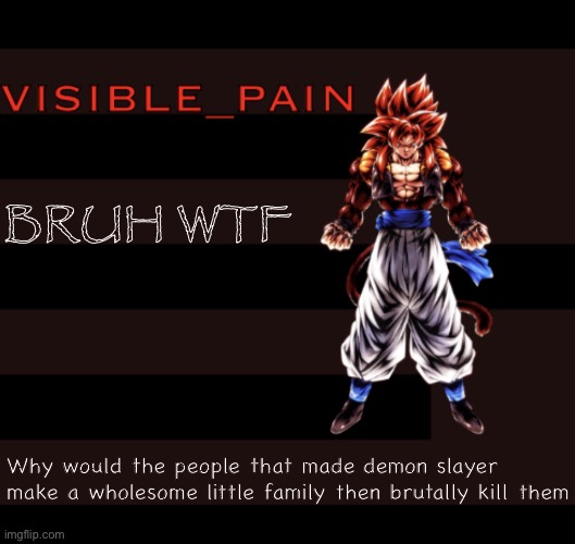 bob | BRUH WTF; Why would the people that made demon slayer make a wholesome little family then brutally kill them | image tagged in bob | made w/ Imgflip meme maker