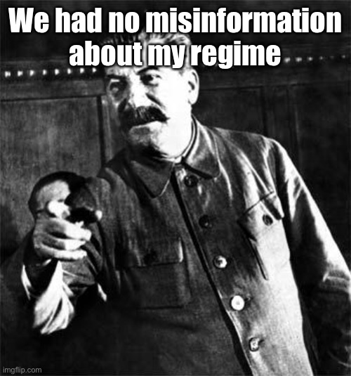 Stalin | We had no misinformation about my regime | image tagged in stalin | made w/ Imgflip meme maker