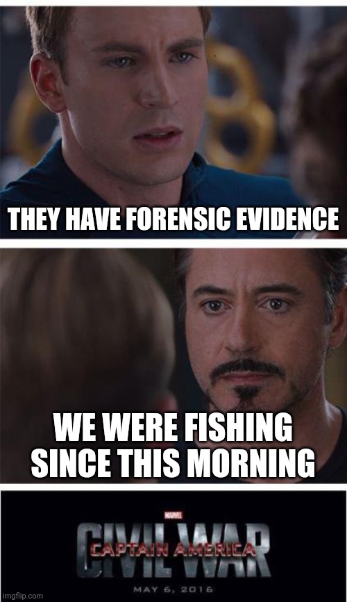 Captain America left shield I guesa | THEY HAVE FORENSIC EVIDENCE; WE WERE FISHING SINCE THIS MORNING | image tagged in memes,marvel civil war 1 | made w/ Imgflip meme maker