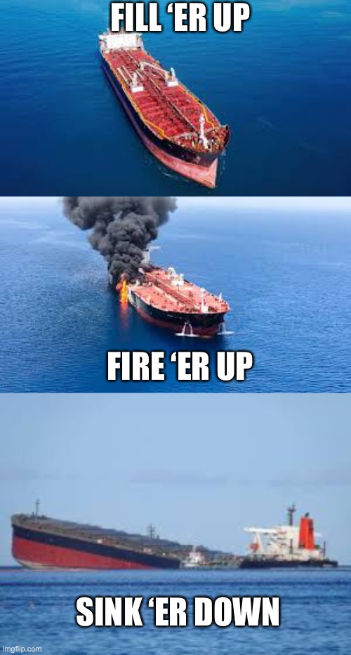 FILL ‘ER UP FIRE ‘ER UP SINK ‘ER DOWN | made w/ Imgflip meme maker