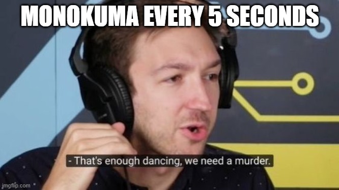 MONOKUMA EVERY 5 SECONDS | made w/ Imgflip meme maker