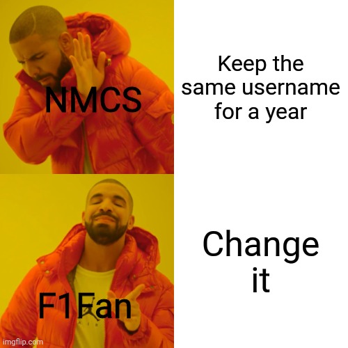 Tbh, I didn't actually think I would get this username. | Keep the same username for a year; NMCS; Change it; F1Fan | image tagged in memes,drake hotline bling,nmcs,f1fan | made w/ Imgflip meme maker