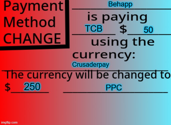 Payment Method Change | Behapp TCB 50 Crusaderpay 250 PPC | image tagged in payment method change | made w/ Imgflip meme maker