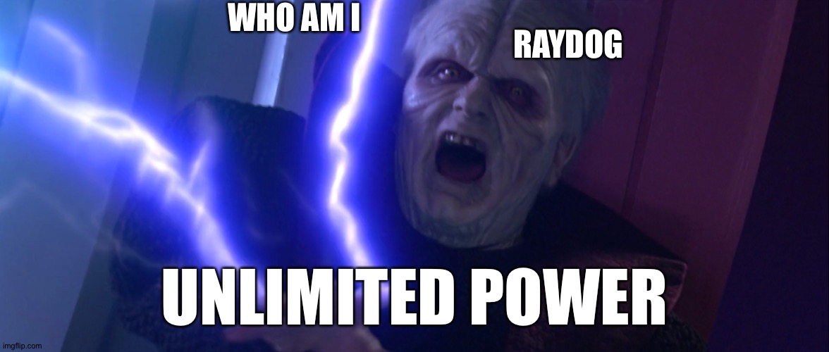 Sidious 'Unlimited Power' | WHO AM I UNLIMITED POWER RAYDOG | image tagged in sidious 'unlimited power' | made w/ Imgflip meme maker