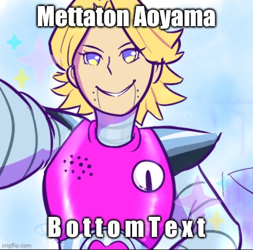 Mettaton Aoyama; B o t t o m T e x t | made w/ Imgflip meme maker