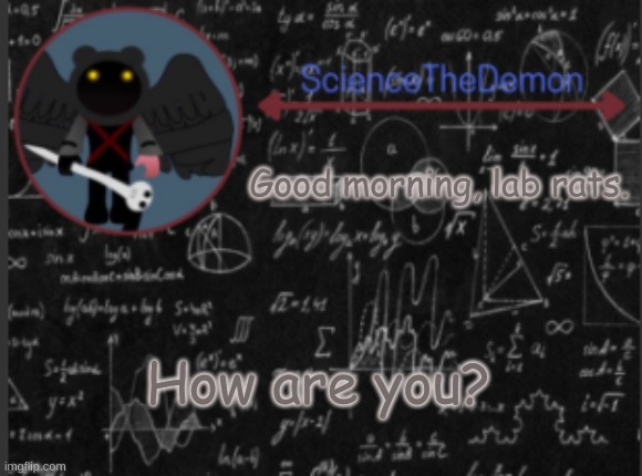 Science's template for scientists | Good morning, lab rats. How are you? | image tagged in science's template for scientists | made w/ Imgflip meme maker