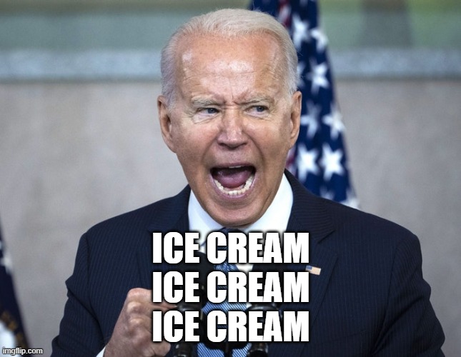 Joe Biden Breakdown | ICE CREAM
ICE CREAM
ICE CREAM | image tagged in joe biden breakdown | made w/ Imgflip meme maker
