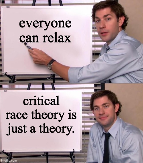 Jim Halpert Explains | everyone can relax; critical race theory is just a theory. | image tagged in jim halpert explains | made w/ Imgflip meme maker