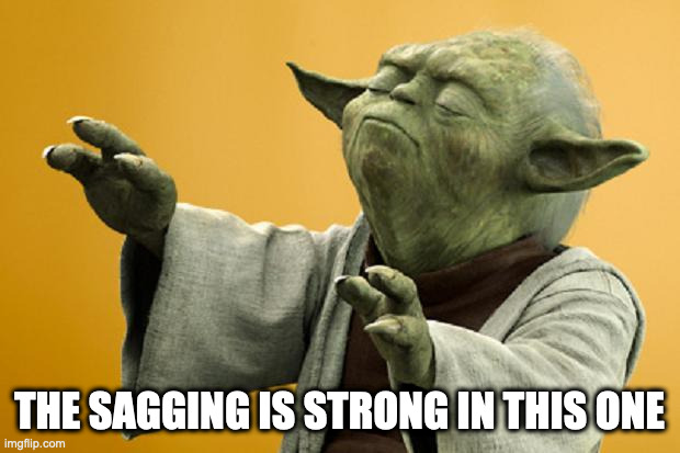 Yoda Bass Strong | THE SAGGING IS STRONG IN THIS ONE | image tagged in yoda bass strong,sagging | made w/ Imgflip meme maker