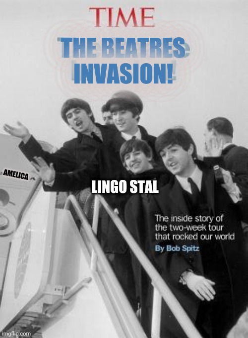 beatres invasion | THE BEATRES INVASION! AMELICA; LINGO STAL | image tagged in asian,lingo stal,amelica,time,magazines,time magazine person of the year | made w/ Imgflip meme maker