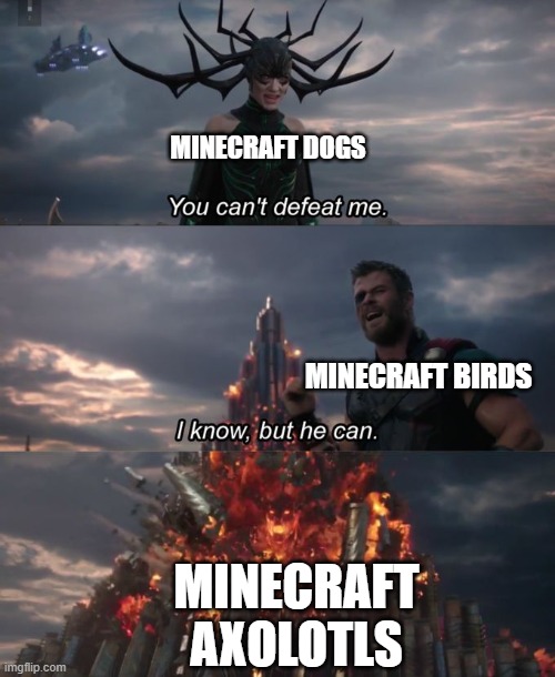 RIP: Dogs after 1.17 update | MINECRAFT DOGS; MINECRAFT BIRDS; MINECRAFT AXOLOTLS | image tagged in you can't defeat me | made w/ Imgflip meme maker