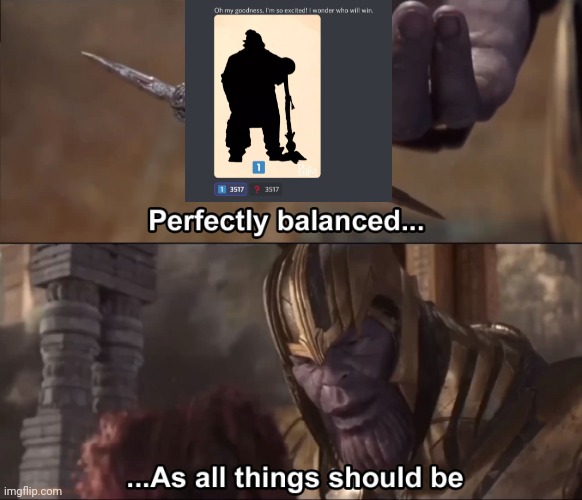 Thanos perfectly balanced as all things should be | image tagged in thanos perfectly balanced as all things should be | made w/ Imgflip meme maker