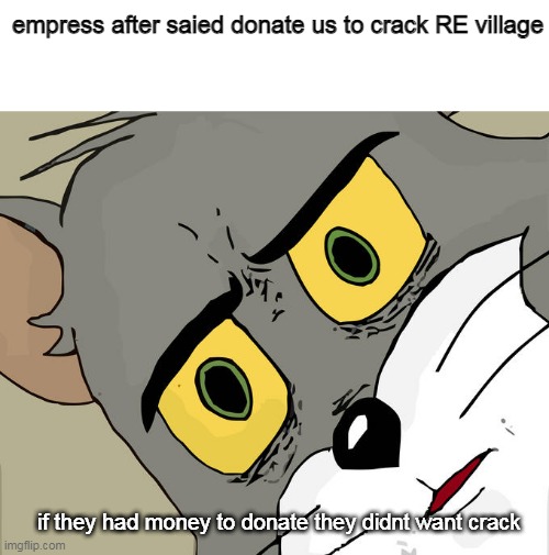why donate? | empress after saied donate us to crack RE village; if they had money to donate they didnt want crack | image tagged in memes,unsettled tom,empress,crack,resident evil | made w/ Imgflip meme maker