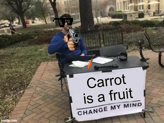 CARROT IS AMOGUS | Carrot is a fruit | image tagged in memes,change my mind | made w/ Imgflip meme maker