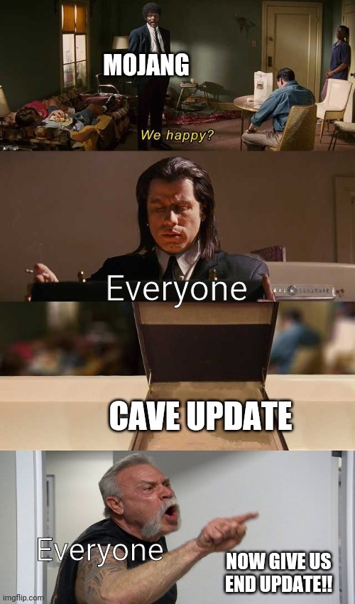 We are so demanding | image tagged in american chopper argument,minecraft,cave update,end update,mojang,we happy | made w/ Imgflip meme maker