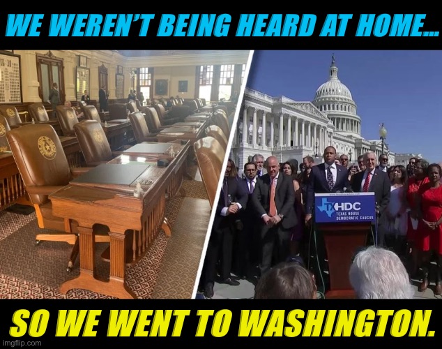 Texas Democrats remind us: This is what democracy looks like. | WE WEREN’T BEING HEARD AT HOME…; SO WE WENT TO WASHINGTON. | image tagged in texas democrats walk out,this is what democracy looks like,democracy,democrats,texas,washington dc | made w/ Imgflip meme maker