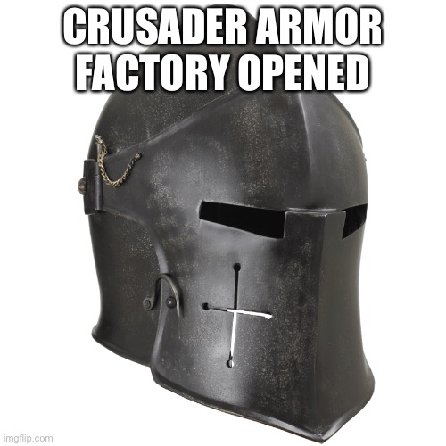 Crusader Helmet | CRUSADER ARMOR FACTORY OPENED | image tagged in crusader helmet | made w/ Imgflip meme maker