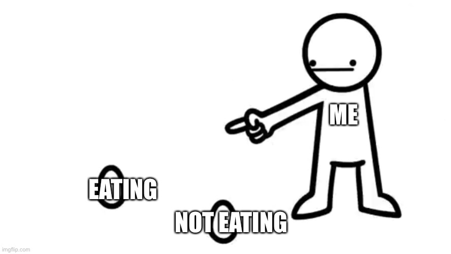 asdfmovie 14 egg | ME; EATING; NOT EATING | image tagged in asdfmovie 14 egg | made w/ Imgflip meme maker