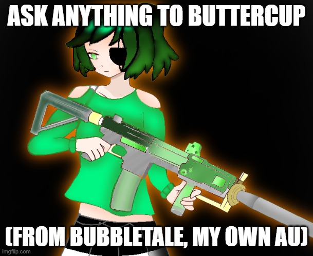 Ask Buttercup Anything | ASK ANYTHING TO BUTTERCUP; (FROM BUBBLETALE, MY OWN AU) | made w/ Imgflip meme maker